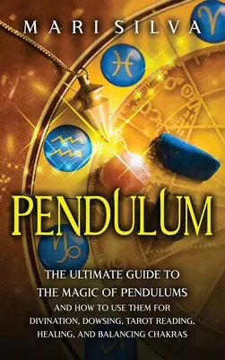 Pendulum: A végső útmutató az ingák mágiájához, és hogyan használjuk őket jóslásra, jóslásra, tarotolvasásra, gyógyításra, és - Pendulum: The Ultimate Guide to the Magic of Pendulums and How to Use Them for Divination, Dowsing, Tarot Reading, Healing, and