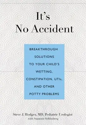 It's No Accident: Áttörő megoldások gyermeke bepisilésére, székrekedésére, húgyúti fertőzésekre és egyéb bilire vonatkozó problémákra - It's No Accident: Breakthrough Solutions to Your Child's Wetting, Constipation, UTIs, and Other Potty Problems