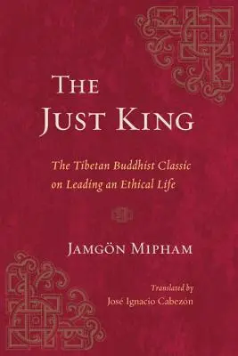 Az igazságos király: A tibeti buddhista klasszikus az etikus életvitelről - The Just King: The Tibetan Buddhist Classic on Leading an Ethical Life