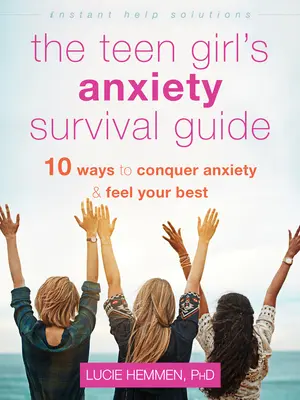 A tinilány szorongásos túlélési útmutatója: Tíz módszer a szorongás legyőzésére és a legjobb érzésre - The Teen Girl's Anxiety Survival Guide: Ten Ways to Conquer Anxiety and Feel Your Best