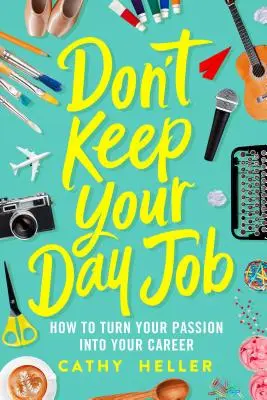 Ne tartsd meg a napi munkádat! Hogyan alakítsd a szenvedélyedet karrierré? - Don't Keep Your Day Job: How to Turn Your Passion Into Your Career