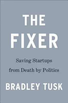 The Fixer: Kalandjaim a startupok megmentése a politika általi haláltól - The Fixer: My Adventures Saving Startups from Death by Politics