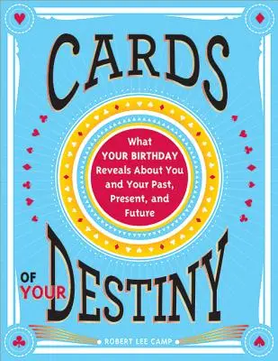 A sorsod kártyái: Amit a születésnapod elárul rólad és a múltadról, jelenedről és jövődről - Cards of Your Destiny: What Your Birthday Reveals about You and Your Past, Present, and Future