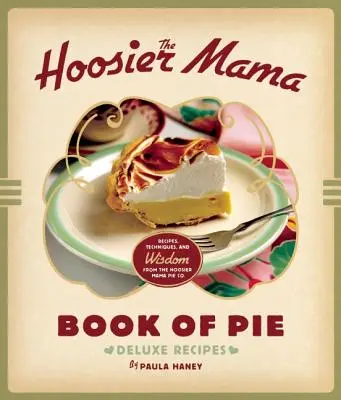 A Hoosier Mama Book of Pie: Receptek, technikák és bölcsességek a Hoosier Mama Pie Company-tól - The Hoosier Mama Book of Pie: Recipes, Techniques, and Wisdom from the Hoosier Mama Pie Company