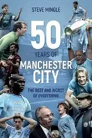 A Manchester City ötven éve - A legjobb és a legrosszabb mindenből - Fifty Years of Manchester City - The Best and Worst of Everything