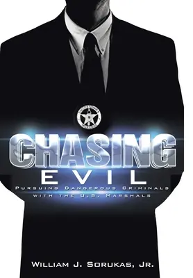 A gonosz üldözése: Veszélyes bűnözők üldözése az amerikai rendőrbírókkal - Chasing Evil: Pursuing Dangerous Criminals with the U.S. Marshals