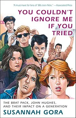 Akkor sem tudnál figyelmen kívül hagyni, ha próbálnál: The Brat Pack, John Hughes, and Their Impact on a Generation - You Couldn't Ignore Me If You Tried: The Brat Pack, John Hughes, and Their Impact on a Generation