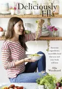 Deliciously Ella - Félelmetes alapanyagok, hihetetlen ételek, amelyeket te és a tested is szeretni fog (Mills (Woodward) Ella) - Deliciously Ella - Awesome ingredients, incredible food that you and your body will love (Mills (Woodward) Ella)