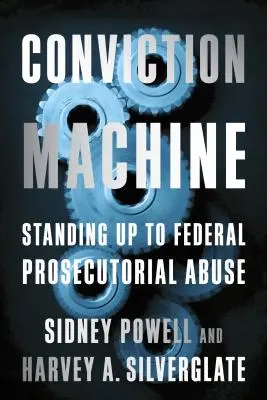 Conviction Machine: Standing Up to Federal Prosecutorial Abuse