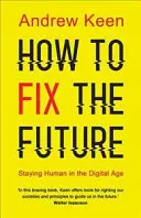 Hogyan javítsuk meg a jövőt - Emberi maradni a digitális korban - How to Fix the Future - Staying Human in the Digital Age