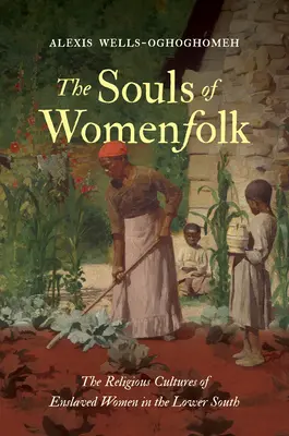 A női lelkek: A rabszolgasorban élő nők vallási kultúrája az Alsó-Délen - The Souls of Womenfolk: The Religious Cultures of Enslaved Women in the Lower South