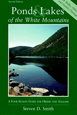 A Fehér-hegység tavai és tavai: Négy évszakos útmutató túrázóknak és horgászoknak - Ponds and Lakes of the White Mountains: A Four-Season Guide for Hikers and Anglers