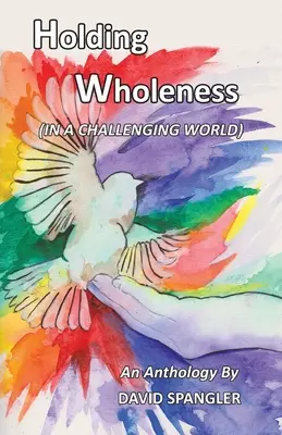 A teljesség megtartása: (Egy kihívásokkal teli világban) - Holding Wholeness: (In a Challenging World)