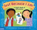 Csak mert vagyok: Egy gyermek megerősítő könyve - Just Because I Am: A Child's Book of Affirmation
