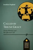 A háromságos kegyelem által elhívva - Az isteni retorika és a hatékony elhívás - Called by Triune Grace - Divine Rhetoric And The Effectual Call