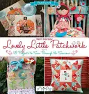 Lovely Little Patchwork: 18 projekt az évszakok varrásához - Lovely Little Patchwork: 18 Projects to Sew Through the Seasons