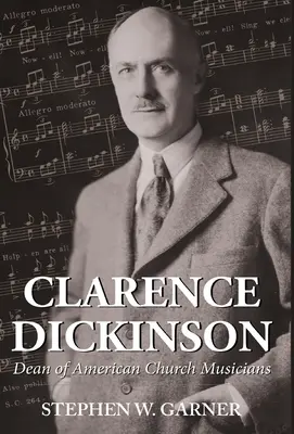 Clarence Dickinson: Dickinson: Az amerikai egyházi zenészek dékánja - Clarence Dickinson: Dean of American Church Musicians