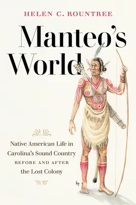 Manteo világa: Az amerikai őslakosok élete Carolina Sound Countryban az elveszett kolónia előtt és után - Manteo's World: Native American Life in Carolina's Sound Country before and after the Lost Colony