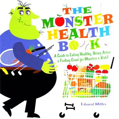 A szörnyetegek egészségkönyve: A Guide to Eating Healthy, Being Active & Feeling Great for Monsters & Kids! - The Monster Health Book: A Guide to Eating Healthy, Being Active & Feeling Great for Monsters & Kids!