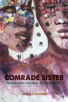 Nővér elvtársnő: A grenadai forradalom karibi feminista revíziója - Comrade Sister: Caribbean Feminist Revisions of the Grenada Revolution