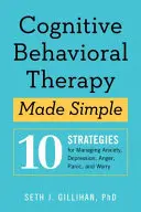 Kognitív viselkedésterápia egyszerűen: 10 stratégia a szorongás, a depresszió, a harag, a pánik és az aggodalom kezelésére - Cognitive Behavioral Therapy Made Simple: 10 Strategies for Managing Anxiety, Depression, Anger, Panic, and Worry