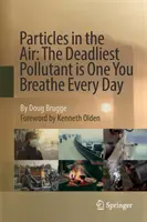 Részecskék a levegőben: A leghalálosabb szennyezőanyag, amit minden nap belélegzel - Particles in the Air: The Deadliest Pollutant Is One You Breathe Every Day