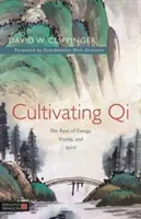 Cultivating Qi: Az energia, az életerő és a szellem gyökere - Cultivating Qi: The Root of Energy, Vitality, and Spirit