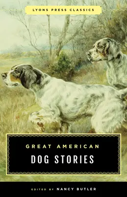 Nagyszerű amerikai kutyatörténetek: Lyons Press Classic - Great American Dog Stories: Lyons Press Classic