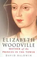 Elizabeth Woodville: Woodville Woodwoodville: A toronyban lakó hercegek anyja - Elizabeth Woodville: Mother of the Princes in the Tower