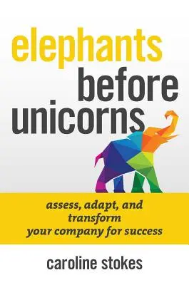 Elefántok az egyszarvúak előtt: Érzelmileg intelligens HR stratégiák a vállalat megmentésére - Elephants Before Unicorns: Emotionally Intelligent HR Strategies to Save Your Company