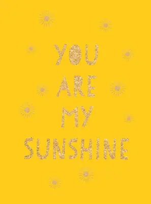 Te vagy az én napfényem: Uplifting Quotes for an Awesome Friend (Felemelő idézetek egy fantasztikus barátnak) - You Are My Sunshine: Uplifting Quotes for an Awesome Friend