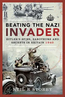 A náci megszállók legyőzése: Hitler kémei, szabotőrök és titkok Nagy-Britanniában 1940-ben - Beating the Nazi Invader: Hitler's Spies, Saboteurs and Secrets in Britain 1940