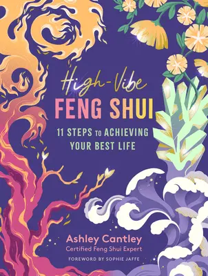 High-Vibe Feng Shui: 11 lépés a legjobb életed eléréséhez - High-Vibe Feng Shui: 11 Steps to Achieving Your Best Life