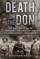 Halál a Donnál: Németország szövetségeseinek pusztulása a keleti fronton, 1941-1944 - Death on the Don: The Destruction of Germany's Allies on the Eastern Front, 1941-1944