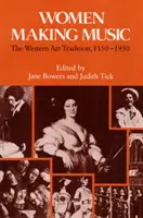 Zenélő nők: A nyugati művészeti hagyomány, 1150-1950 - Women Making Music: The Western Art Tradition, 1150-1950