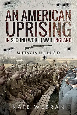 Egy amerikai felkelés a második világháborús Angliában: Lázadás a hercegségben - An American Uprising in Second World War England: Mutiny in the Duchy