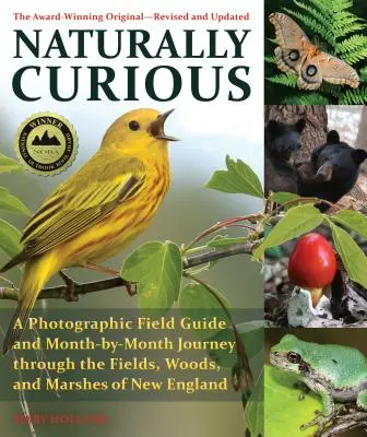 Naturally Curious: A Photographic Field Guide and Month-By-Month Journey Through the Fields, Woods, and Marshes of New England (Természetesen kíváncsi: Egy fényképes terepkalauz és havonkénti utazás Új-Anglia mezőin, erdein és mocsarain) - Naturally Curious: A Photographic Field Guide and Month-By-Month Journey Through the Fields, Woods, and Marshes of New England