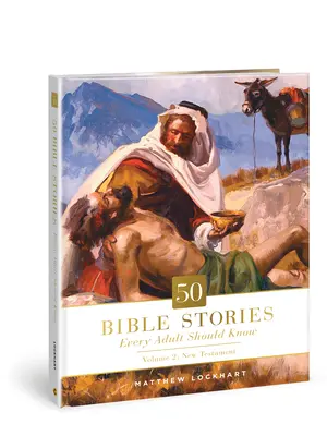50 bibliai történet, amelyet minden felnőttnek ismernie kell, 2: 2. kötet: Újszövetség - 50 Bible Stories Every Adult Should Know, 2: Volume 2: New Testament