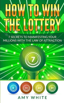 Hogyan nyerj a lottón: 7 titok a milliók manifesztálásához a vonzás törvényével (1. kötet) - How to Win the Lottery: 7 Secrets to Manifesting Your Millions With the Law of Attraction (Volume 1)