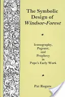 A windsori erdő szimbolikus tervezése - Ikonográfia, színjáték és prófécia Pope korai műveiben - Symbolic Design Of Windsor Forest - Iconography, Pageant, and Prophecy in Pope's Early Work