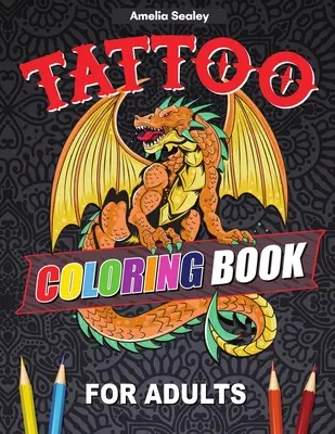 Tetoválás színezőkönyv felnőtteknek: Outstanding Tatoo Coloring Book for Relaxation and Stress Relief, Modern Tattoo Designs - Tattoo Coloring Book For Adults: Outstanding Tatoo Coloring Book for Relaxation and Stress Relief, Modern Tattoo Designs