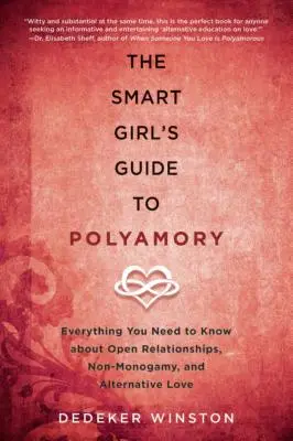 Az okos lány útmutatója a poliamoriához: Minden, amit a nyitott kapcsolatokról, a nem monogámiáról és az alternatív szerelemről tudni kell - The Smart Girl's Guide to Polyamory: Everything You Need to Know about Open Relationships, Non-Monogamy, and Alternative Love