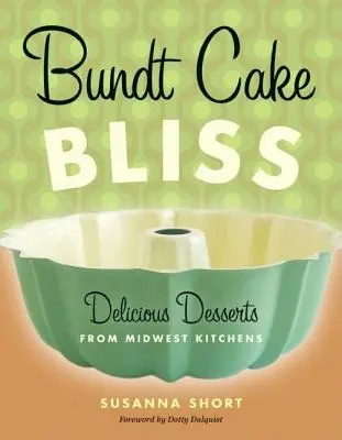 Bundt Cake Bliss: Finom desszertek a középnyugati konyhákból - Bundt Cake Bliss: Delicious Desserts from Midwest Kitchens