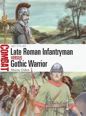 Késő római gyalogos kontra gótikus harcos: Ad 376-82 - Late Roman Infantryman Vs Gothic Warrior: Ad 376-82