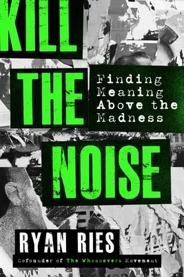 Öld meg a zajt! Az értelem megtalálása az őrület felett - Kill the Noise: Finding Meaning Above the Madness