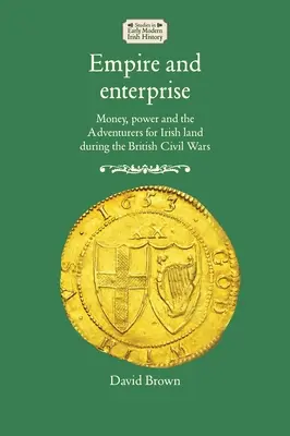 Birodalom és vállalkozás: Pénz, hatalom és az ír földért folytatott kalandorok a brit polgárháborúk idején - Empire and enterprise: Money, power and the Adventurers for Irish land during the British Civil Wars