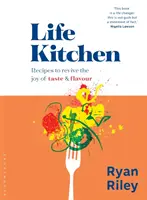 Life Kitchen: Gyors, egyszerű, ínycsiklandó receptek az étkezés örömének felelevenítésére - Life Kitchen: Quick, Easy, Mouth-Watering Recipes to Revive the Joy of Eating