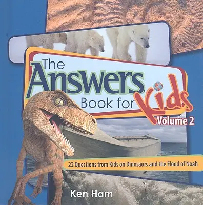 Válaszok Könyv gyerekeknek 2. kötet: 22 kérdés gyerekektől a dinoszauruszokról és Noé özönvízéről - Answers Book for Kids Volume 2: 22 Questions from Kids on Dinosaurs and the Flood of Noah