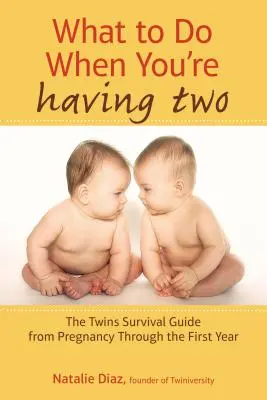 Mi a teendő, ha kettőt vársz: Az ikrek túlélési útmutatója a terhességtől az első éven át - What to Do When You're Having Two: The Twins Survival Guide from Pregnancy Through the First Year