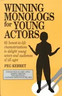 Winning Monologs for Young Actors: 65 őszinte, élethű jellemábrázolás fiatal színészek és a közönség minden korosztályának örömére - Winning Monologs for Young Actors: 65 Honest-To-Life Characterizations to Delight Young Actors and Audiences of All Ages